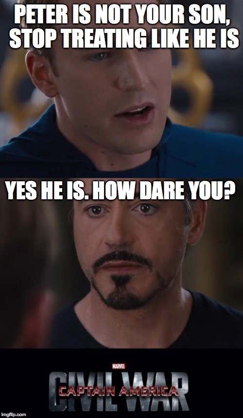 Marvel Civil War Meme | PETER IS NOT YOUR SON, STOP TREATING LIKE HE IS; YES HE IS. HOW DARE YOU? | image tagged in memes,marvel civil war | made w/ Imgflip meme maker