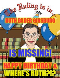 RUTH BADER GINSBURG; IS MISSING! HAPPY BIRTHDAY &; WHERE'S RUTH?!? | made w/ Imgflip meme maker