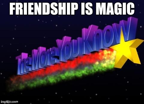the more you know | FRIENDSHIP IS MAGIC | image tagged in the more you know | made w/ Imgflip meme maker