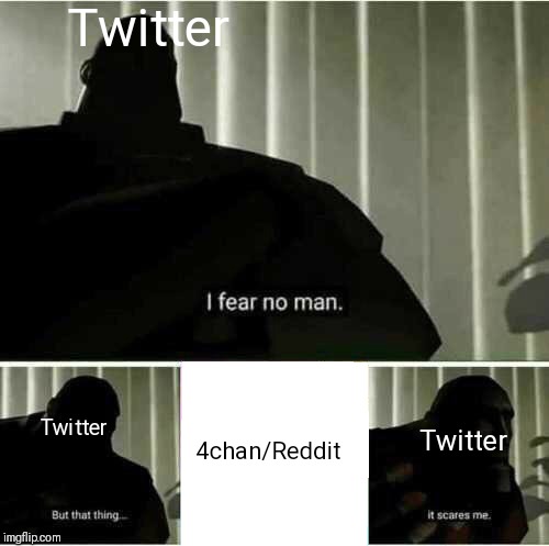 I fear no man | Twitter; Twitter; 4chan/Reddit; Twitter | image tagged in i fear no man | made w/ Imgflip meme maker