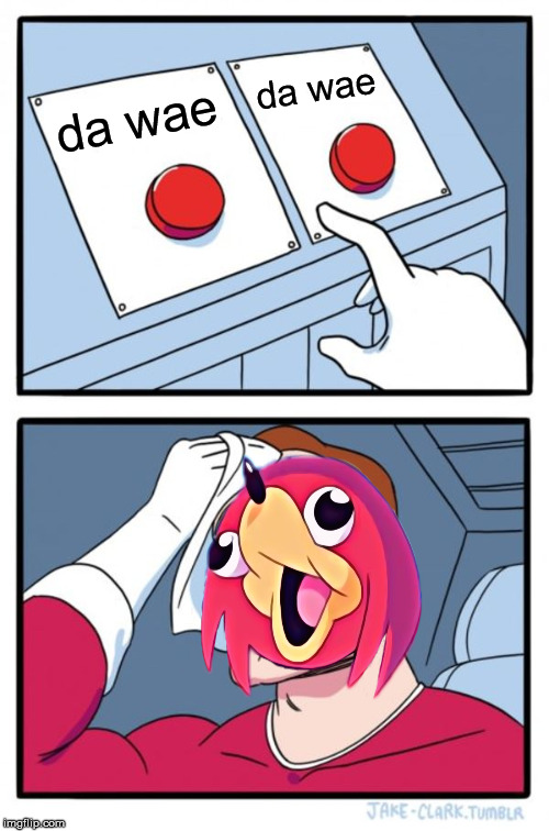 Two Buttons | da wae; da wae | image tagged in memes,two buttons,ugandan knuckles,funny memes | made w/ Imgflip meme maker
