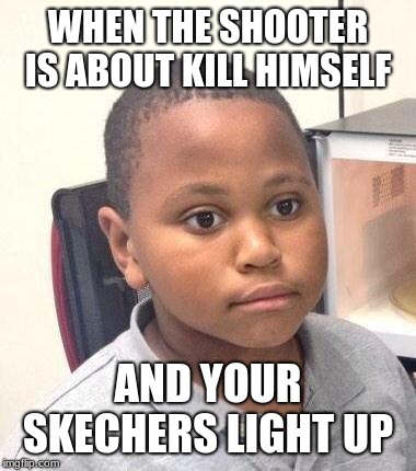 Minor Misktake Marvin | WHEN THE SHOOTER IS ABOUT KILL HIMSELF; AND YOUR SKECHERS LIGHT UP | image tagged in memes,minor mistake marvin | made w/ Imgflip meme maker