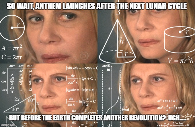 Anthem launch | SO WAIT, ANTHEM LAUNCHES AFTER THE NEXT LUNAR CYCLE; BUT BEFORE THE EARTH COMPLETES ANOTHER REVOLUTION?  UGH..... | image tagged in anthem,video games | made w/ Imgflip meme maker