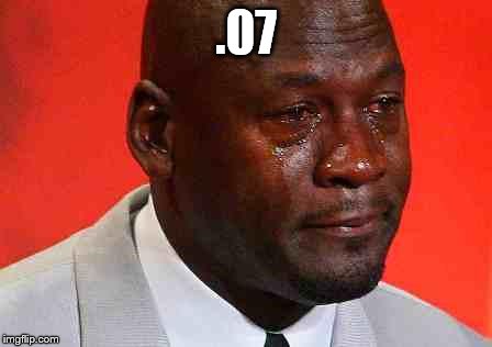 crying michael jordan | .07 | image tagged in crying michael jordan | made w/ Imgflip meme maker
