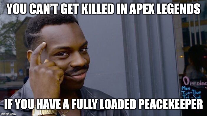 Roll Safe Think About It | YOU CAN’T GET KILLED IN APEX LEGENDS; IF YOU HAVE A FULLY LOADED PEACEKEEPER | image tagged in memes,roll safe think about it | made w/ Imgflip meme maker