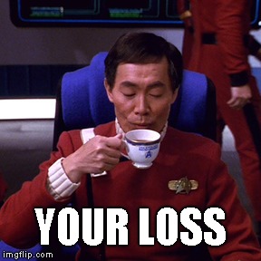 Sulu sipping tea | YOUR LOSS | image tagged in sulu sipping tea | made w/ Imgflip meme maker