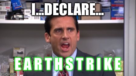 the office bankruptcy | I...DECLARE... E A R T H S T R I K E | image tagged in the office bankruptcy | made w/ Imgflip meme maker