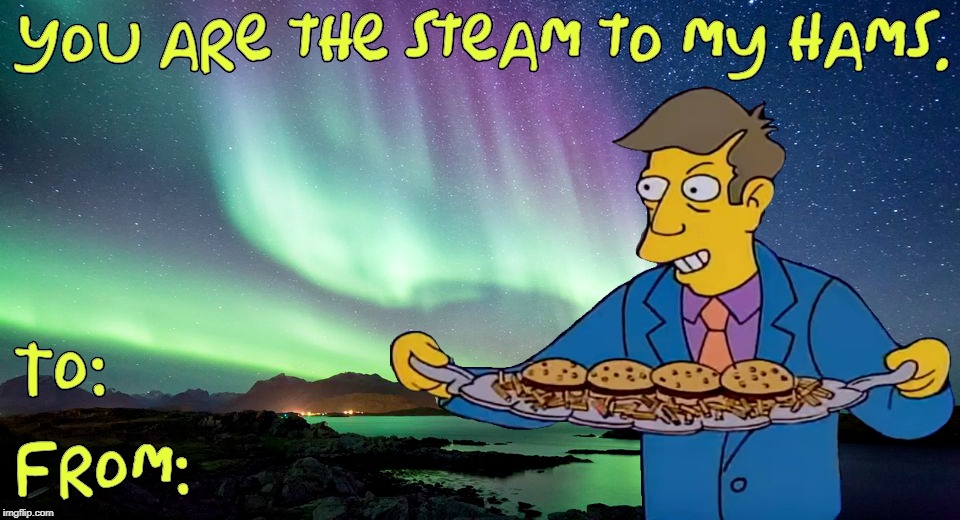 I Thought They Were Clams | image tagged in valentine's day,valentine's day e-cards,steamed hams,aurora borealis,principal skinner,the simpsons | made w/ Imgflip meme maker