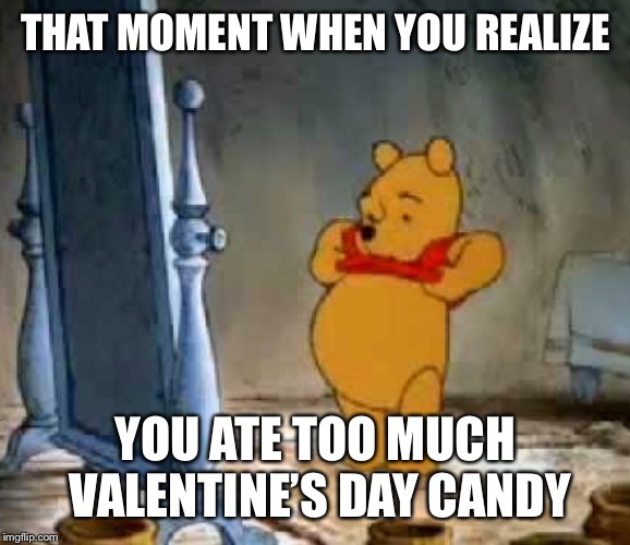 THAT MOMENT WHEN YOU REALIZE; YOU ATE TOO MUCH VALENTINE’S DAY CANDY | made w/ Imgflip meme maker