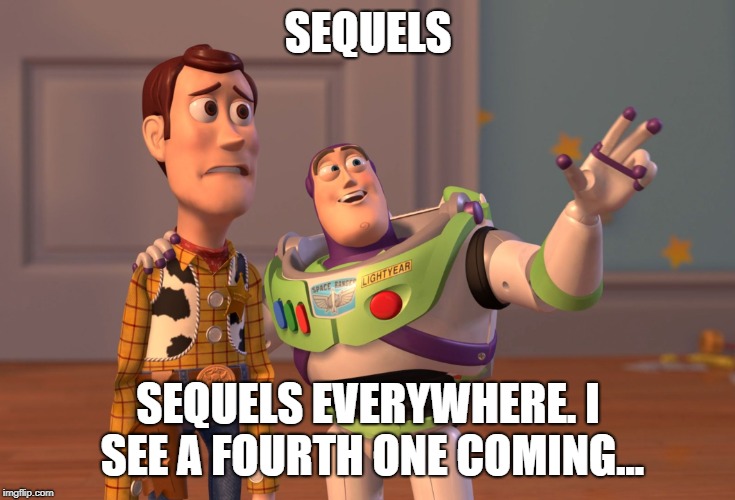 X, X Everywhere Meme | SEQUELS; SEQUELS EVERYWHERE. I SEE A FOURTH ONE COMING... | image tagged in memes,x x everywhere | made w/ Imgflip meme maker