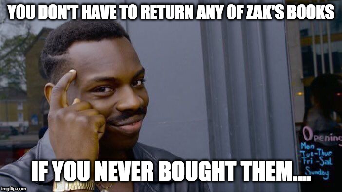 Roll Safe Think About It Meme | YOU DON'T HAVE TO RETURN ANY OF ZAK'S BOOKS; IF YOU NEVER BOUGHT THEM.... | image tagged in memes,roll safe think about it | made w/ Imgflip meme maker