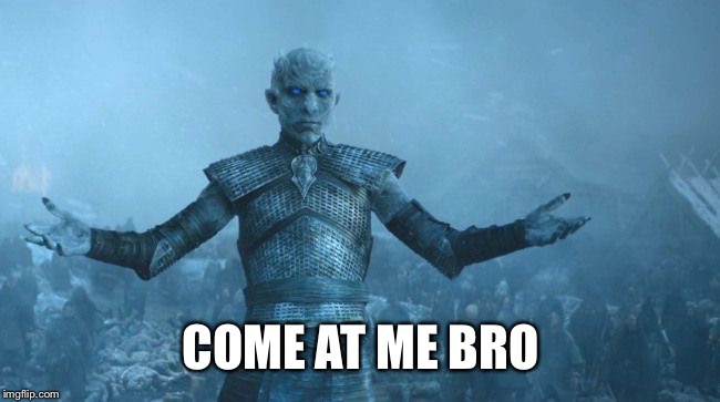 white walker leader | COME AT ME BRO | image tagged in white walker leader | made w/ Imgflip meme maker