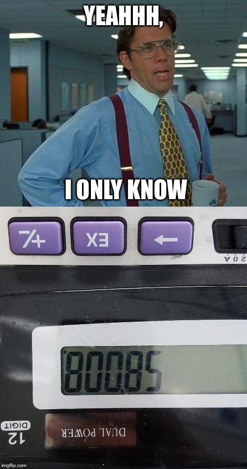 YEAHHH, I ONLY KNOW | image tagged in memes,that would be great | made w/ Imgflip meme maker
