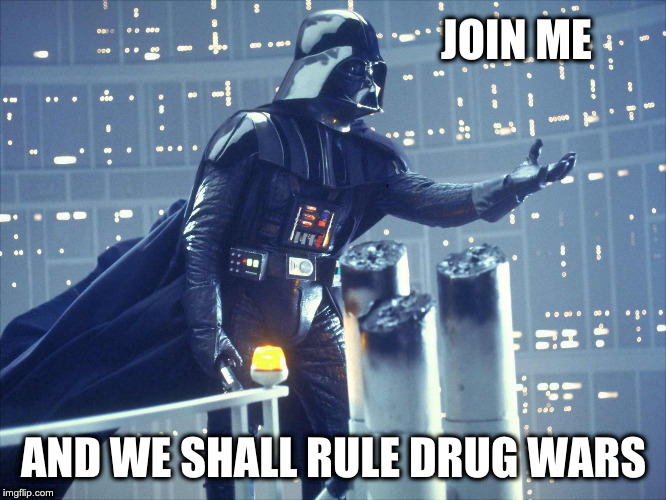 darth vader join me | JOIN ME; AND WE SHALL RULE DRUG WARS | image tagged in darth vader join me | made w/ Imgflip meme maker