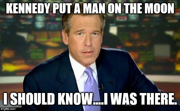 Brian Williams Was There Meme | KENNEDY PUT A MAN ON THE MOON I SHOULD KNOW....I WAS THERE. | image tagged in memes,brian williams was there | made w/ Imgflip meme maker