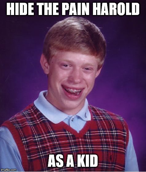 Bad Luck Brian Meme | HIDE THE PAIN HAROLD; AS A KID | image tagged in memes,bad luck brian | made w/ Imgflip meme maker
