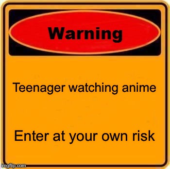 Warning Sign | Teenager watching anime; Enter at your own risk | image tagged in memes,warning sign | made w/ Imgflip meme maker