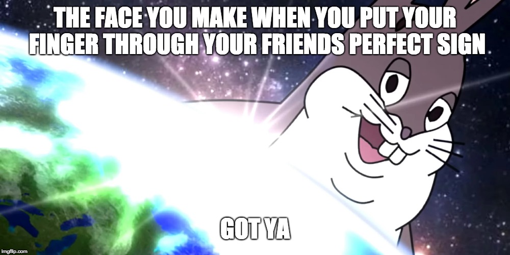 gottti | THE FACE YOU MAKE WHEN YOU PUT YOUR FINGER THROUGH YOUR FRIENDS PERFECT SIGN; GOT YA | image tagged in how tough are you | made w/ Imgflip meme maker