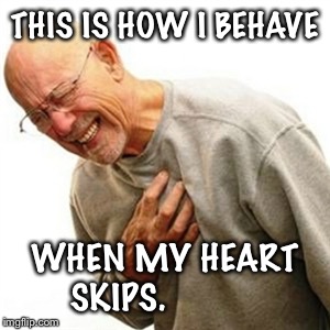 Right In The Childhood Meme | THIS IS HOW I BEHAVE WHEN MY HEART SKIPS. | image tagged in memes,right in the childhood | made w/ Imgflip meme maker