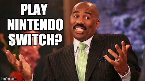 Steve Harvey Meme | PLAY NINTENDO SWITCH? | image tagged in memes,steve harvey | made w/ Imgflip meme maker