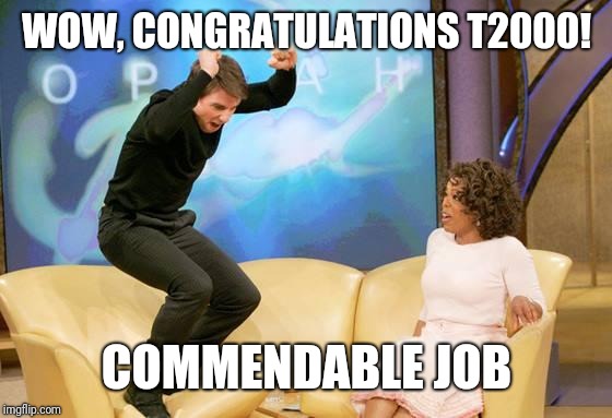 CONGRATULATIONS | WOW, CONGRATULATIONS T2000! COMMENDABLE JOB | image tagged in congratulations | made w/ Imgflip meme maker