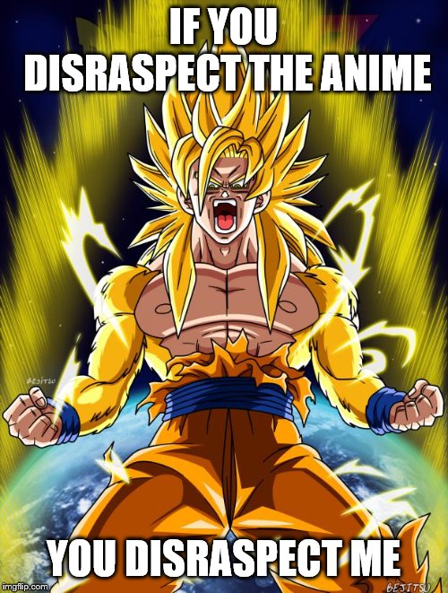 Goku | IF YOU DISRASPECT THE ANIME YOU DISRASPECT ME | image tagged in goku | made w/ Imgflip meme maker