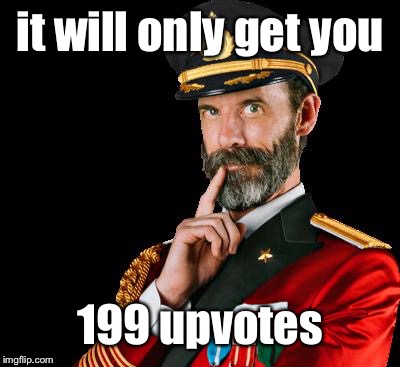 captain obvious | it will only get you 199 upvotes | image tagged in captain obvious | made w/ Imgflip meme maker