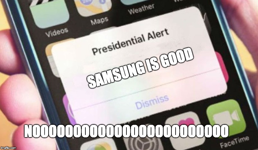 Presidential Alert | SAMSUNG IS GOOD; NOOOOOOOOOOOOOOOOOOOOOOOO | image tagged in memes,presidential alert | made w/ Imgflip meme maker