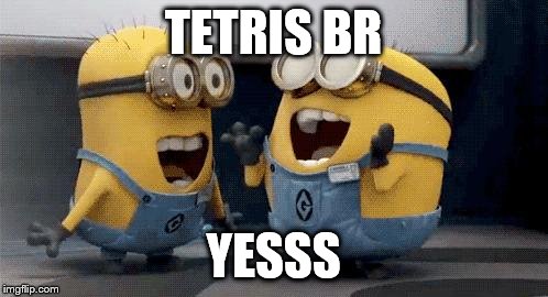 Excited Minions Meme | TETRIS BR YESSS | image tagged in memes,excited minions | made w/ Imgflip meme maker