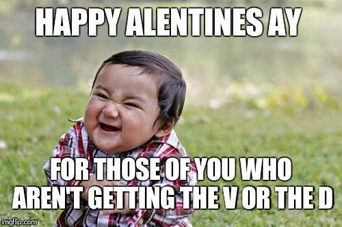 Evil Toddler Meme | HAPPY ALENTINES AY; FOR THOSE OF YOU WHO AREN'T GETTING THE V OR THE D | image tagged in memes,evil toddler | made w/ Imgflip meme maker