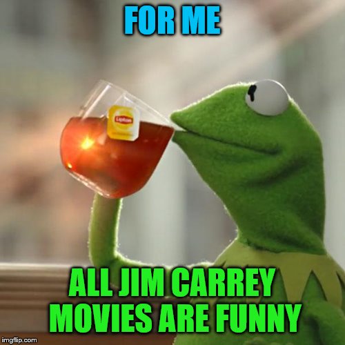 But That's None Of My Business Meme | FOR ME ALL JIM CARREY MOVIES ARE FUNNY | image tagged in memes,but thats none of my business,kermit the frog | made w/ Imgflip meme maker