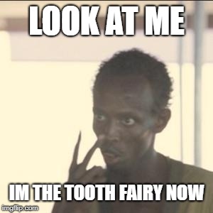 Im the tooth Fairy | LOOK AT ME; IM THE TOOTH FAIRY NOW | image tagged in memes,look at me | made w/ Imgflip meme maker