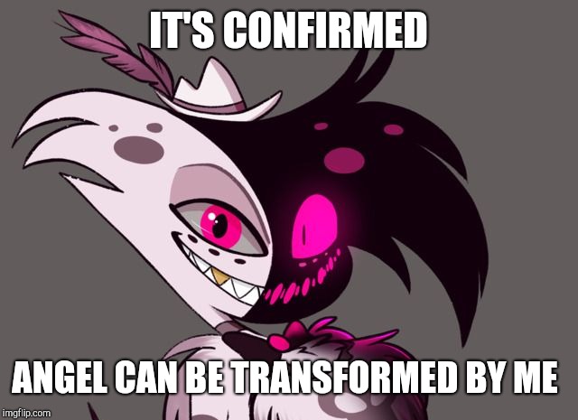 Shadow technically represents me (this is what happens when she touches people with out her gloves) |  IT'S CONFIRMED; ANGEL CAN BE TRANSFORMED BY ME | image tagged in shadow angel,shadow,hazbin hotel,angel dust | made w/ Imgflip meme maker