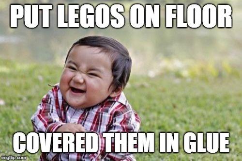 Evil Toddler Meme | PUT LEGOS ON FLOOR; COVERED THEM IN GLUE | image tagged in memes,evil toddler | made w/ Imgflip meme maker