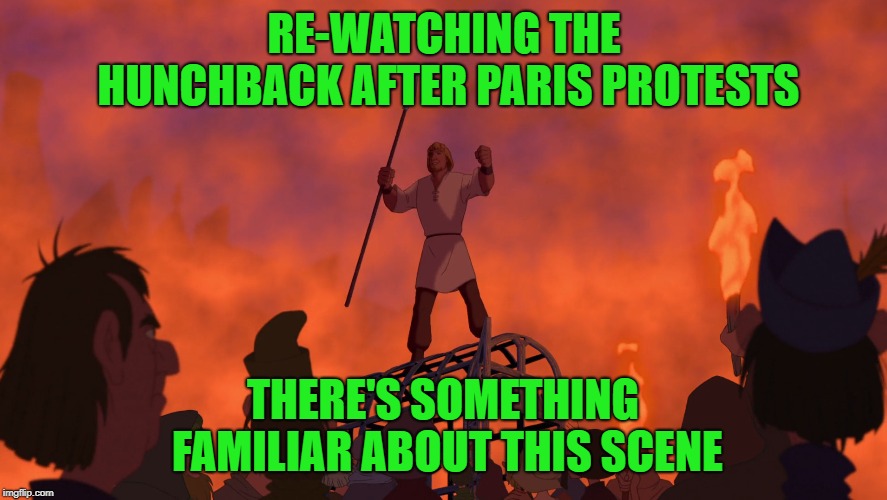 That Cartoon where Paris is Burning | RE-WATCHING THE HUNCHBACK AFTER PARIS PROTESTS; THERE'S SOMETHING FAMILIAR ABOUT THIS SCENE | image tagged in the hunchback of notre dame,paris,as the french say,deja vu | made w/ Imgflip meme maker