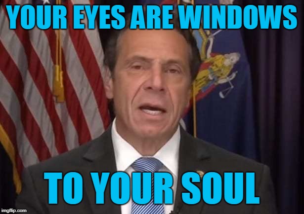 YOUR EYES ARE WINDOWS; TO YOUR SOUL | made w/ Imgflip meme maker