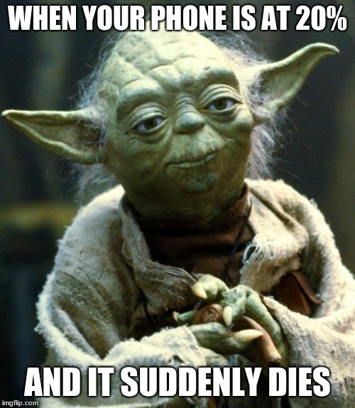 Wrong template event! Make a meme using the wrong template that kinda fits the meme lol |  WHEN YOUR PHONE IS AT 20%; AND IT SUDDENLY DIES | image tagged in memes,star wars yoda | made w/ Imgflip meme maker