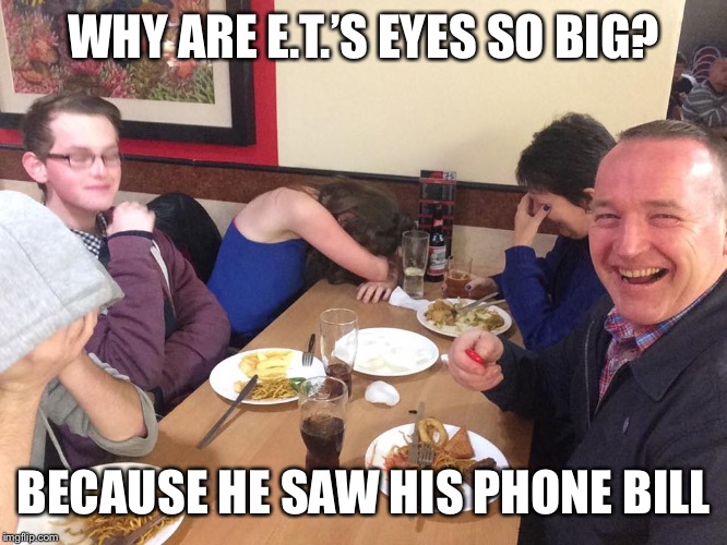 Dad Joke Meme | WHY ARE E.T.’S EYES SO BIG? BECAUSE HE SAW HIS PHONE BILL | image tagged in dad joke meme | made w/ Imgflip meme maker