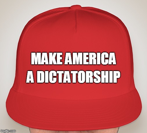Trump Hat | A DICTATORSHIP; MAKE AMERICA | image tagged in trump hat | made w/ Imgflip meme maker