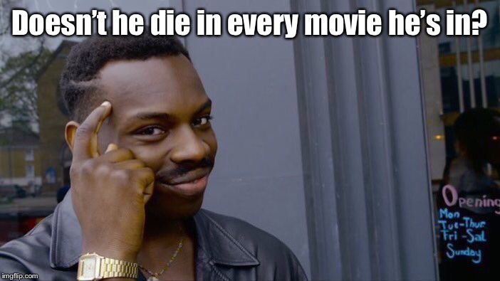 Roll Safe Think About It Meme | Doesn’t he die in every movie he’s in? | image tagged in memes,roll safe think about it | made w/ Imgflip meme maker