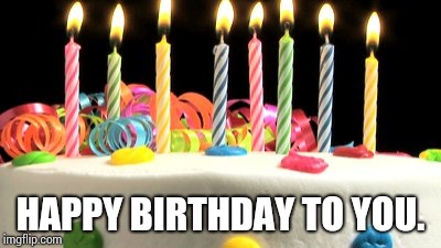 Birthday cake blank | HAPPY BIRTHDAY TO YOU. | image tagged in birthday cake blank | made w/ Imgflip meme maker