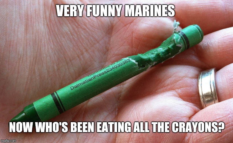 VERY FUNNY MARINES NOW WHO'S BEEN EATING ALL THE CRAYONS? | made w/ Imgflip meme maker