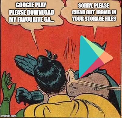 Batman Slapping Robin | GOOGLE PLAY PLEASE DOWNLOAD MY FAVOURITE GA... SORRY, PLEASE CLEAR OUT 199MB IN YOUR STORAGE FILES | image tagged in memes,batman slapping robin | made w/ Imgflip meme maker