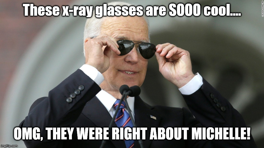X-Ray Joe | These x-ray glasses are SOOO cool.... OMG, THEY WERE RIGHT ABOUT MICHELLE! | image tagged in joe biden | made w/ Imgflip meme maker