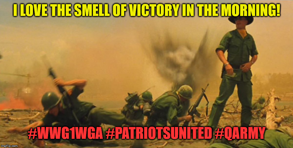Apocalypse Now | I LOVE THE SMELL OF VICTORY IN THE MORNING! #WWG1WGA #PATRIOTSUNITED #QARMY | image tagged in apocalypse now | made w/ Imgflip meme maker
