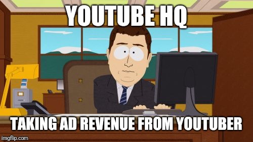 Aaaaand Its Gone | YOUTUBE HQ; TAKING AD REVENUE FROM YOUTUBER | image tagged in memes,aaaaand its gone | made w/ Imgflip meme maker