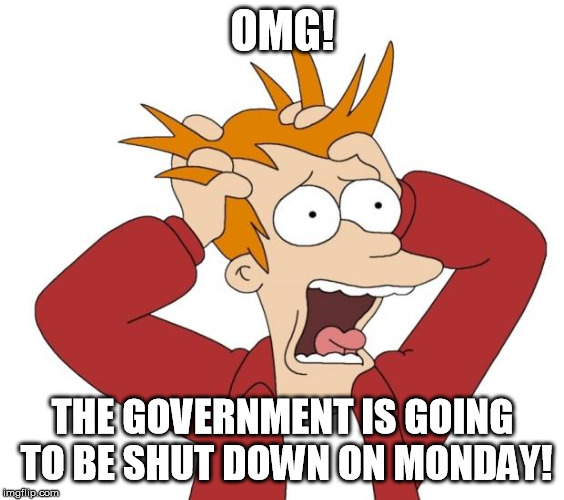 But they should open back up on tuesday if the world doesn't end.... | OMG! THE GOVERNMENT IS GOING TO BE SHUT DOWN ON MONDAY! | image tagged in panic | made w/ Imgflip meme maker