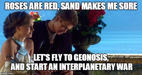 Star Wars Valentines | ROSES ARE RED, SAND MAKES ME SORE; LET'S FLY TO GEONOSIS, AND START AN INTERPLANETARY WAR | image tagged in anakin and padme balcony,memes,star wars,sand | made w/ Imgflip meme maker