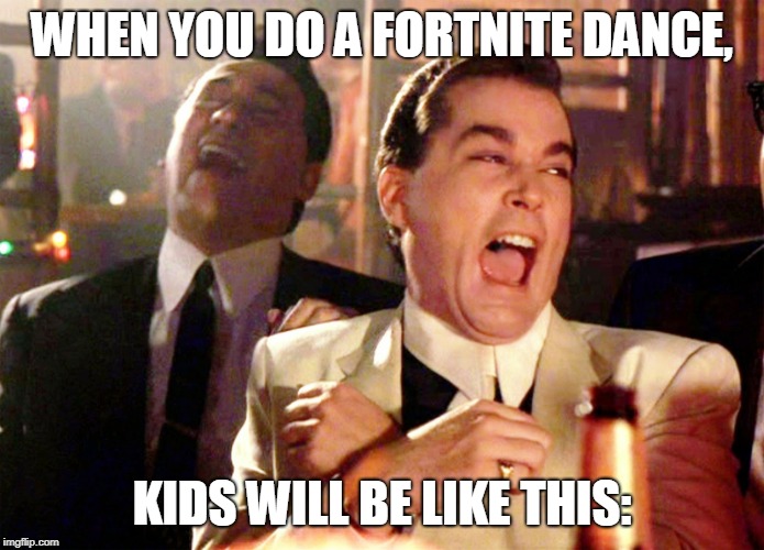 Good Fellas Hilarious | WHEN YOU DO A FORTNITE DANCE, KIDS WILL BE LIKE THIS: | image tagged in memes,good fellas hilarious | made w/ Imgflip meme maker