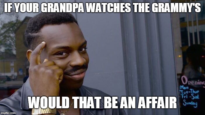 Roll Safe Think About It Meme | IF YOUR GRANDPA WATCHES THE GRAMMY'S; WOULD THAT BE AN AFFAIR | image tagged in memes,roll safe think about it | made w/ Imgflip meme maker